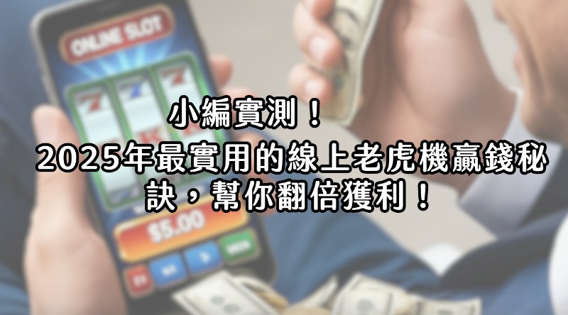小編實測！2025年最實用的線上老虎機贏錢秘訣，幫你翻倍獲利！