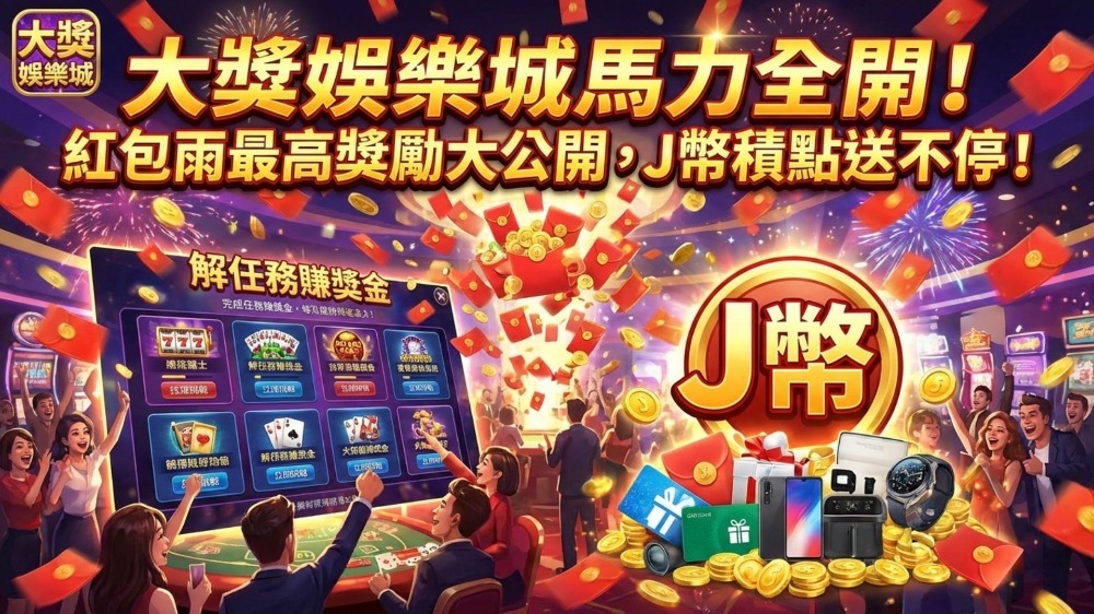 大獎娛樂城馬力全開！解任務賺獎金，紅包雨最高獎勵大公開，J幣積點送不停！